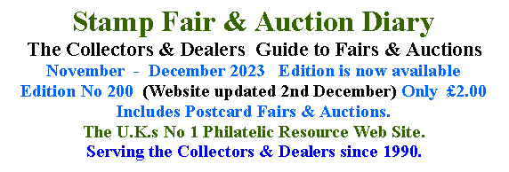 Text Box: Stamp Fair & Auction DiaryThe Collectors & Dealers  Guide to Fairs & AuctionsJanuary  -  February 2022   Edition is now availableEdition No 189  (Website updated 24th January) Only  £1.50 Includes Postcard Fairs & Auctions.The U.K.s No 1 Philatelic Resource Web Site.